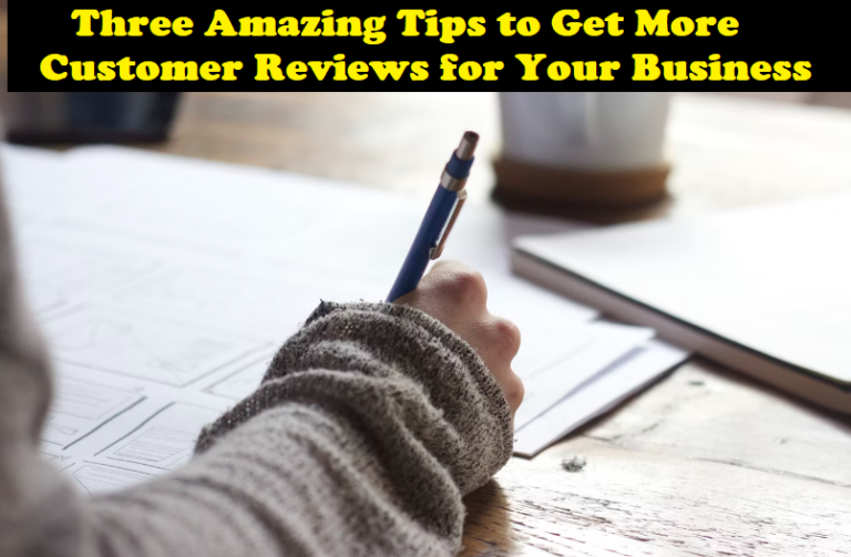 Three Amazing Tips to Get More Customer Reviews for Your Business