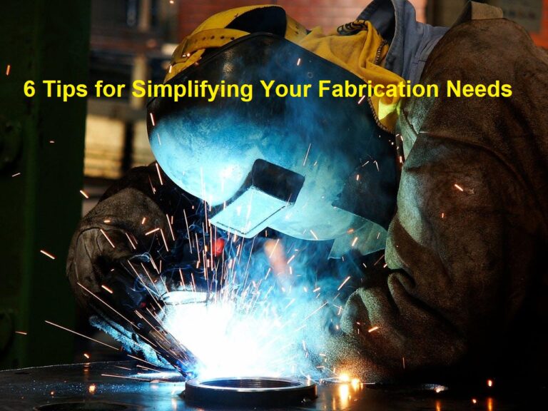 6 Tips for Simplifying Your Fabrication Needs